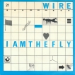 Wire I Am The Fly